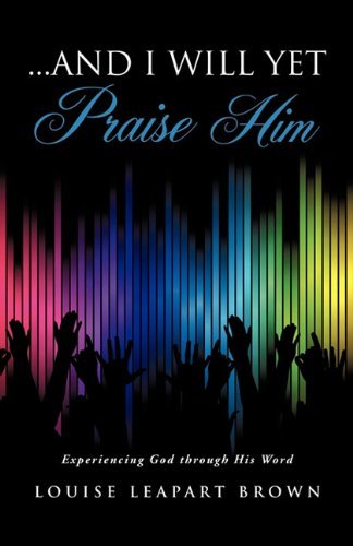 Louise Leapart Brown · ...and I Will Yet Praise Him (Paperback Book) (2010)