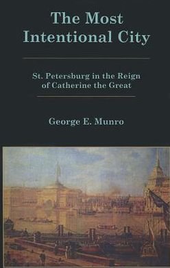 Cover for George E. Munro · The Most Intentional City: St. Petersburg in the Reign of Catherine the Great (Paperback Book) (2012)