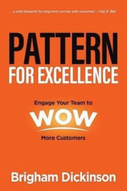 Cover for Brigham Dickinson · Pattern for Excellence: Engage Your Team to WOW More Customers (Hardcover Book) [First edition. edition] (2017)