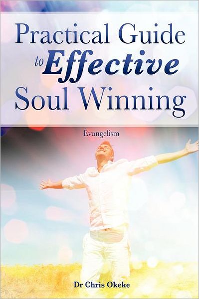 Cover for Chris Okeke · Practical Guide to Effective Soul Winning. (Paperback Book) (2012)