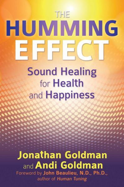 The Humming Effect: Sound Healing for Health and Happiness - Jonathan Goldman - Książki - Inner Traditions Bear and Company - 9781620554845 - 27 czerwca 2017