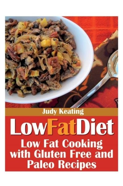 Cover for Judy Keating · Low Fat Diet: Low Fat Cooking with Gluten Free and Paleo Recipes (Paperback Book) (2013)