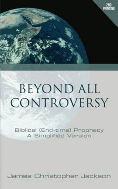 Beyond All Controversy: Biblical (End-time) Prophecy, A Simplified Version - James Christopher Jackson - Books - Redemption Press - 9781632322845 - April 21, 2015