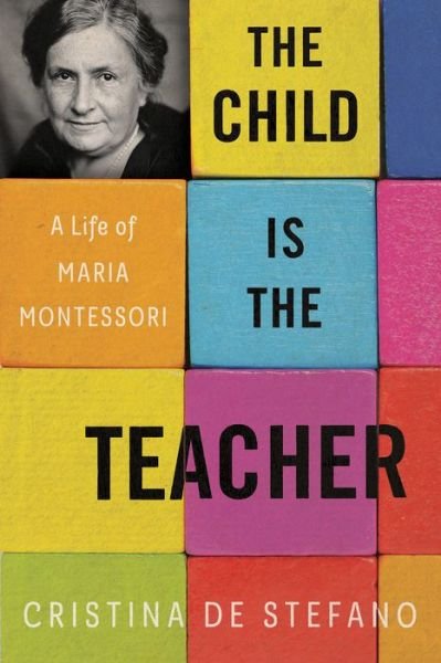 Cover for Cristina De Stefano · The Child Is the Teacher: A Life of Maria Montessori (Hardcover Book) (2022)