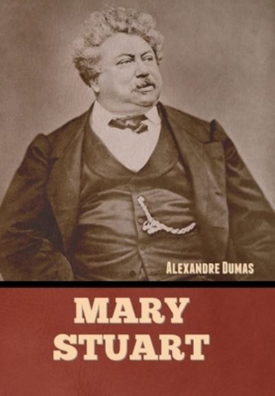 Mary Stuart - Alexandre Dumas - Kirjat - Bibliotech Press - 9781636379845 - tiistai 4. lokakuuta 2022