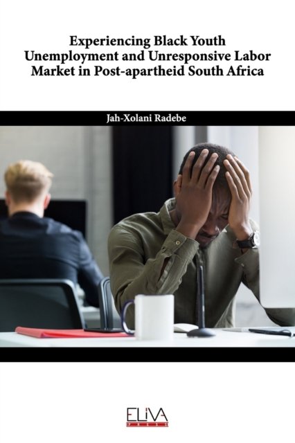 Cover for Jah-Xolani Radebe · Experiencing Black Youth Unemployment and Unresponsive Labor Market in Post-Apartheid South Africa (Pocketbok) (2021)