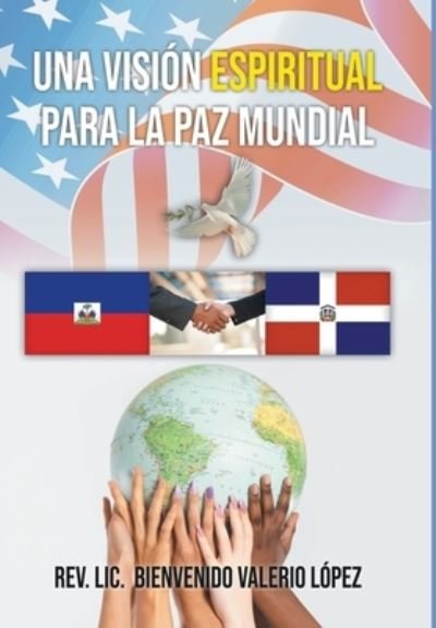 Cover for LIC Bienvenido Valerio Lopez · Una Vision Espiritual para la Paz Mundial (Hardcover Book) (2021)