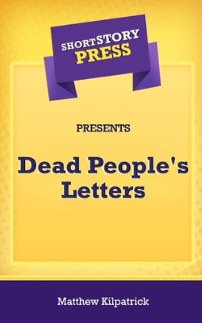 Short Story Press Presents Dead People's Letters - Matthew Kilpatrick - Books - Hot Methods - 9781648910845 - April 24, 2020