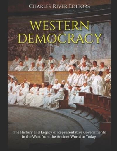 Cover for Charles River Editors · Western Democracy : The History and Legacy of Representative Governments in the West from the Ancient World to Today (Taschenbuch) (2020)