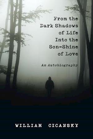 Cover for William Cicansky · From the Dark Shadows of Life into the Son-Shine of Love (Book) (2022)