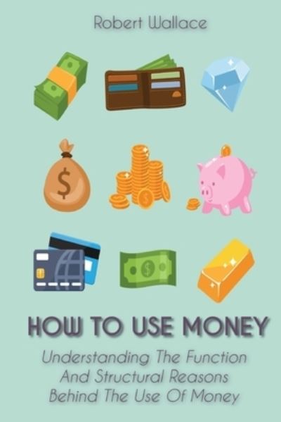 Cover for Robert Wallace · How to Use Money (Paperback Book) (2019)