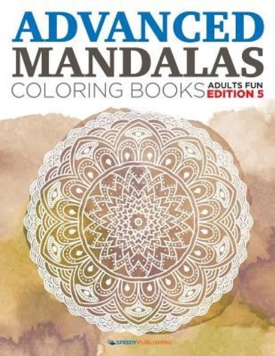 Cover for Speedy Publishing LLC · Advanced Mandalas Coloring Books - Adults Fun Edition 5 (Paperback Bog) (2015)