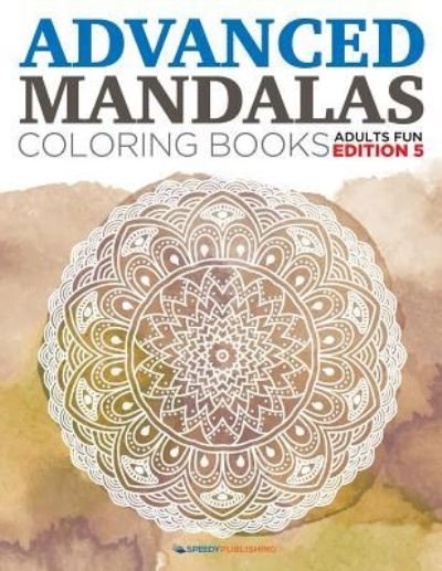 Cover for Speedy Publishing LLC · Advanced Mandalas Coloring Books - Adults Fun Edition 5 (Paperback Book) (2015)