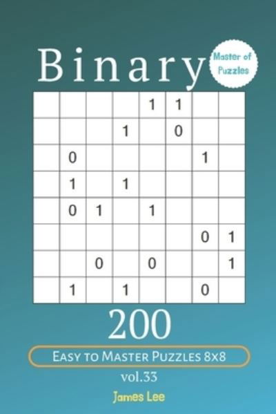 Master of Puzzles - Binary 200 Easy to Master Puzzles 8x8 vol. 33 - James Lee - Livros - Independently Published - 9781705442845 - 4 de novembro de 2019