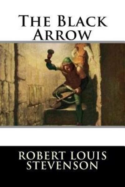 The Black Arrow - Robert Louis Stevenson - Livres - CreateSpace Independent Publishing Platf - 9781720854845 - 7 juin 2018