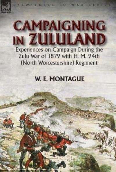 Cover for W E Montague · Campaigning in Zuluand: Experiences on Campaign During the Zulu War of 1879 with H. M. 94th (North Worcestershire) Regiment (Hardcover Book) (2016)