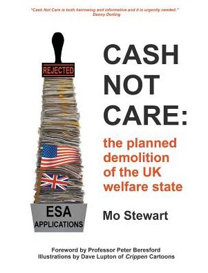 Cover for Mo Stewart · Cash Not Care: the planned demolition of the UK welfare state (Hardcover Book) (2016)