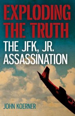 Cover for John Koerner · Exploding the Truth: The JFK, Jr. Assassination (Paperback Book) (2018)