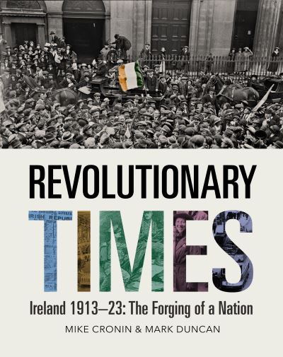 Revolutionary Times: Ireland 1913–1923: The Forging of a Nation - Mike Cronin - Books - Merrion Press - 9781785374845 - November 14, 2024