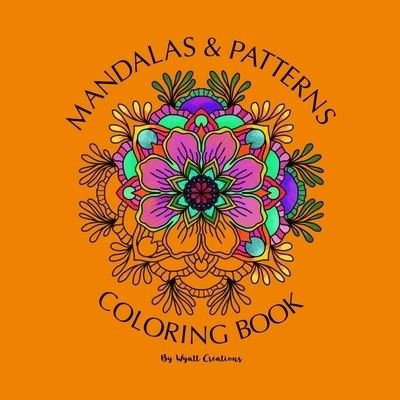 Mandala and Patterns Coloring Book - Wyatt Creations - Bücher - Lulu Press, Inc. - 9781794789845 - 23. Oktober 2021