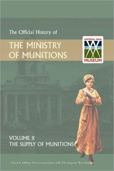 Official History of the Ministry of Munitions Volume X: The Supply of Munitions - Hmso - Books - Naval & Military Press Ltd - 9781847348845 - December 1, 2008