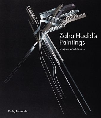Cover for Desley Luscombe · Zaha Hadid's Paintings: Imagining Architecture (Innbunden bok) (2024)