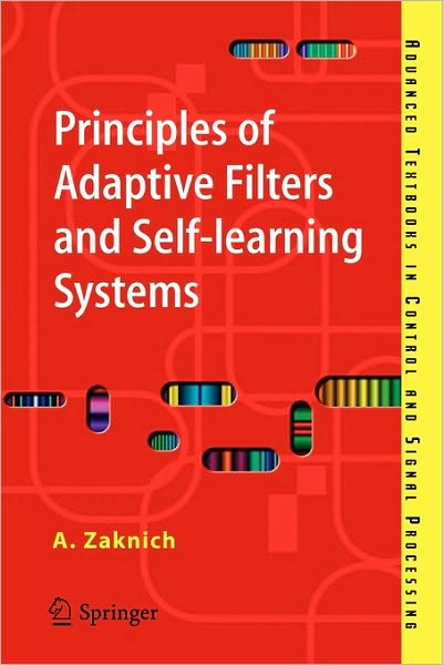 Principles of Adaptive Filters and Self-learning Systems - Advanced Textbooks in Control and Signal Processing - Anthony Zaknich - Książki - Springer London Ltd - 9781852339845 - 25 kwietnia 2005