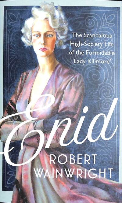 Cover for Wainwright, Robert (Author) · Enid: The Scandalous High-society Life of the Formidable 'Lady Killmore' (Hardcover Book) [Main edition] (2020)