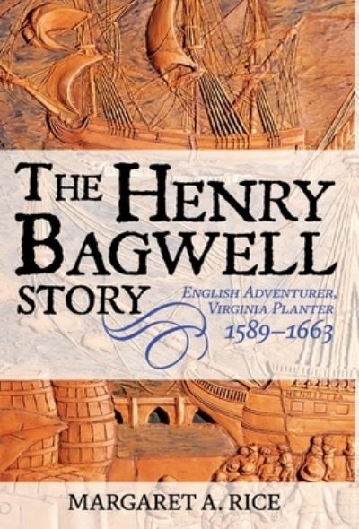 Cover for Margaret A Rice · The Henry Bagwell Story: English Adventurer, Virginia Planter 1589-1663 (Hardcover Book) (2021)