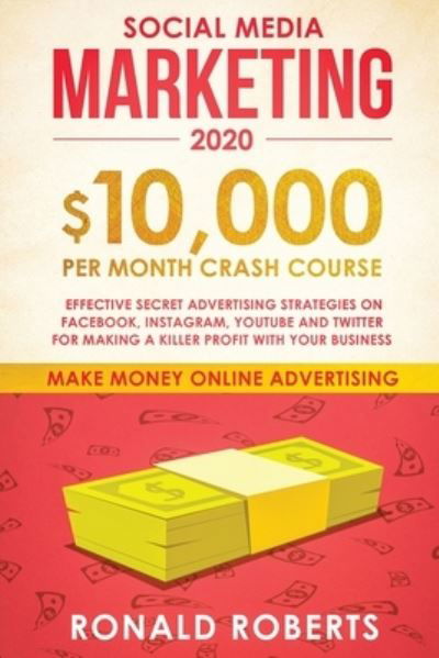 Cover for Roberts Ronald · Social Media Marketing #2020: $10,000/month Crash Course Effective Secret Advertising Strategies on Facebook, Instagram, YouTube and Twitter for making a Killer Profit with Your Business - Make Money Online (Paperback Book) (2019)