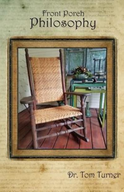 Front Porch Philosophy - Tom Turner - Książki - Createspace Independent Publishing Platf - 9781973713845 - 4 lipca 2017