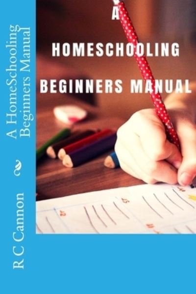 Cover for R C Cannon · A HomeSchooling Beginners Manual (Pocketbok) (2017)