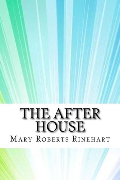 The After House - Mary Roberts Rinehart - Books - Createspace Independent Publishing Platf - 9781974381845 - August 9, 2017