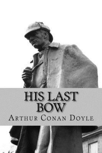 His Last Bow - Sir Arthur Conan Doyle - Książki - Createspace Independent Publishing Platf - 9781976246845 - 9 września 2017