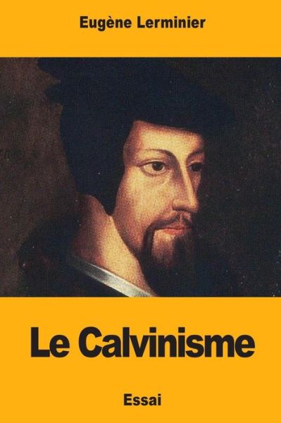 Le Calvinisme - Eugene Lerminier - Livros - Createspace Independent Publishing Platf - 9781976431845 - 17 de setembro de 2017