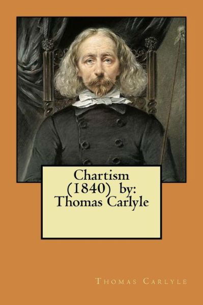 Chartism (1840) by - Thomas Carlyle - Boeken - Createspace Independent Publishing Platf - 9781981394845 - 4 december 2017