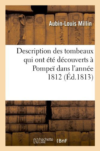 Description Des Tombeaux Qui Ont Ete Decouverts a Pompei Dans L'annee 1812 (Ed.1813) (French Edition) - Aubin Louis Millin - Books - HACHETTE LIVRE-BNF - 9782012648845 - May 1, 2012