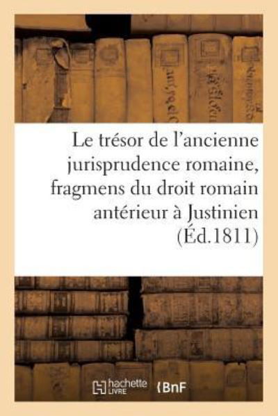 Le Tresor de l'Ancienne Jurisprudence Romaine, Ou Collection Des Fragmens Du Droit Romain - Rome - Böcker - Hachette Livre - Bnf - 9782013708845 - 1 juli 2016