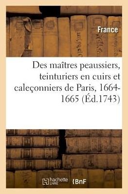 Cover for France · Statuts, Ordonnances, Lettres Et Arrets Des Maitres Peaussiers, Teinturiers En Cuirs (Paperback Book) (2018)