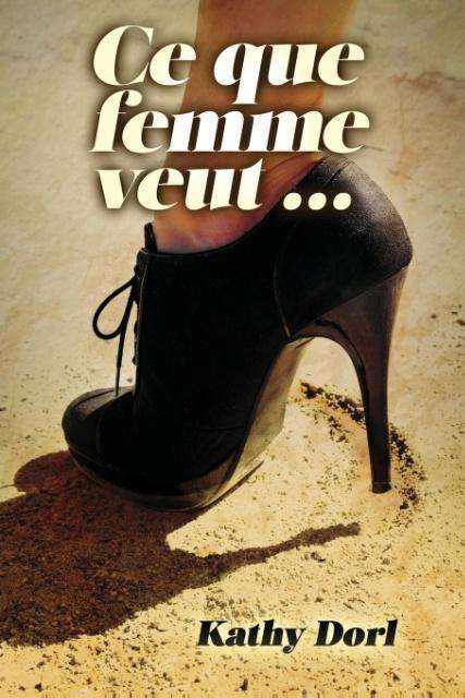 Cover for Kathy Dorl · Ce Que Femme Veut... (Pocketbok) [French edition] (2014)