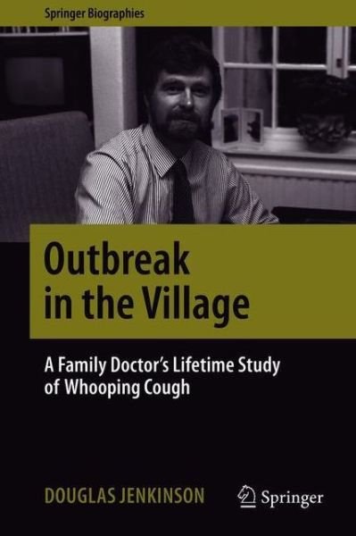 Douglas Jenkinson · Outbreak in the Village: A Family Doctor's Lifetime Study of Whooping Cough - Springer Biographies (Hardcover Book) [1st ed. 2020 edition] (2020)