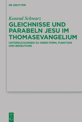 Cover for Konrad Schwarz · Gleichnisse und Parabeln Jesu im Thomasevangelium: Untersuchungen zu ihrer Form, Funktion und Bedeutung - Beihefte zur Zeitschrift fur die Neutestamentliche Wissenschaft (Hardcover Book) (2020)