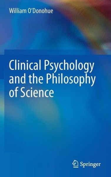 Clinical Psychology and the Philosophy of Science - William O'Donohue - Bøger - Springer International Publishing AG - 9783319001845 - 29. maj 2013