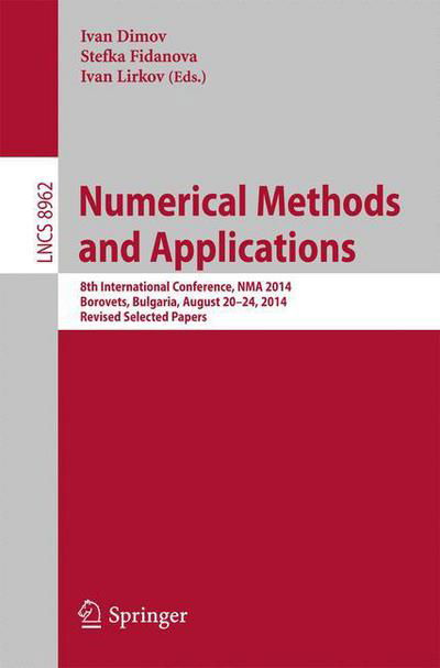 Cover for Ivan Dimov · Numerical Methods and Applications: 8th International Conference, NMA 2014, Borovets, Bulgaria, August 20-24, 2014, Revised Selected Papers - Theoretical Computer Science and General Issues (Taschenbuch) [2015 edition] (2015)