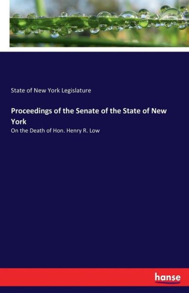 Cover for State Of New York Legislature · Proceedings of the Senate of the State of New York: On the Death of Hon. Henry R. Low (Taschenbuch) (2017)