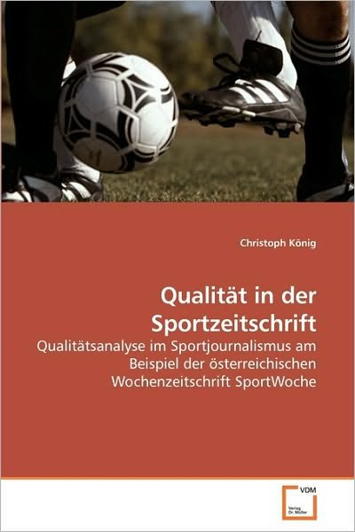 Cover for Christoph König · Qualität in Der Sportzeitschrift: Qualitätsanalyse Im Sportjournalismus Am Beispiel Der Österreichischen Wochenzeitschrift Sportwoche (Paperback Book) [German edition] (2009)