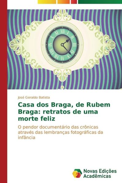 Cover for José Geraldo Batista · Casa Dos Braga, De Rubem Braga: Retratos De Uma Morte Feliz: O Pendor Documentário Das Crônicas Através Das Lembranças Fotográficas Da Infância (Paperback Book) [Portuguese edition] (2014)