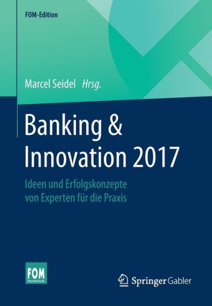Cover for Banking &amp; Innovation 2017: Ideen Und Erfolgskonzepte Von Experten Fur Die Praxis - Fom-Edition (Paperback Book) [1. Aufl. 2017 edition] (2017)