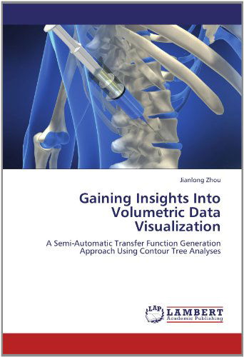 Cover for Jianlong Zhou · Gaining Insights into Volumetric Data Visualization: a Semi-automatic Transfer Function Generation Approach Using Contour Tree Analyses (Paperback Book) (2012)