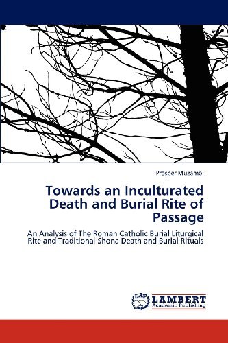 Prosper Muzambi · Towards an Inculturated Death and Burial Rite of Passage: an Analysis of the Roman Catholic Burial Liturgical Rite and Traditional Shona Death and Burial Rituals (Paperback Bog) (2012)